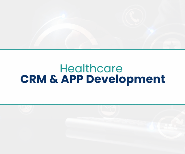 Healthcare CRM & APP Development